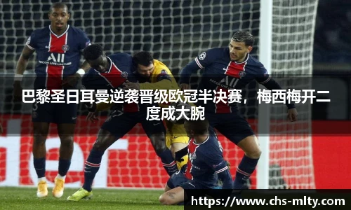 巴黎圣日耳曼逆袭晋级欧冠半决赛，梅西梅开二度成大腕